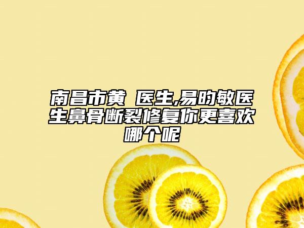 南昌市黃倞醫(yī)生,易昀敏醫(yī)生鼻骨斷裂修復(fù)你更喜歡哪個(gè)呢