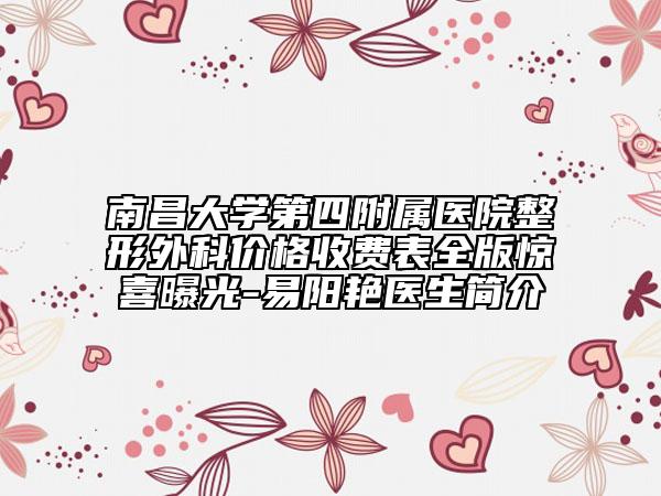 南昌大學第四附屬醫(yī)院整形外科價格收費表全版驚喜曝光-易陽艷醫(yī)生簡介