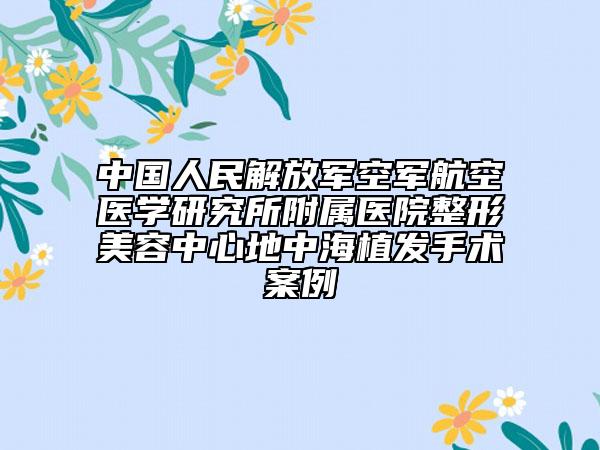 中國人民解放軍空軍航空醫(yī)學(xué)研究所附屬醫(yī)院整形美容中心地中海植發(fā)手術(shù)案例