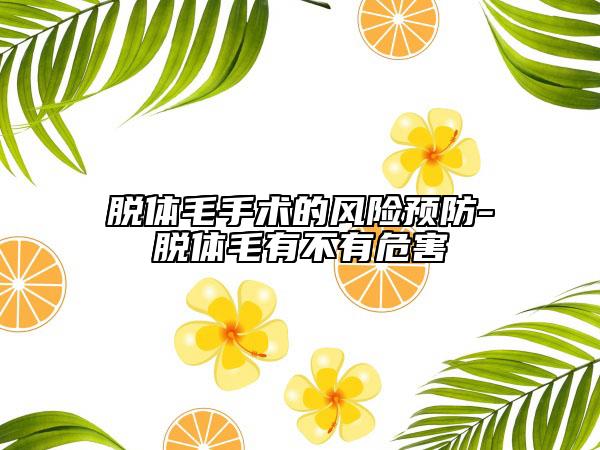 脫體毛手術(shù)的風(fēng)險(xiǎn)預(yù)防-脫體毛有不有危害