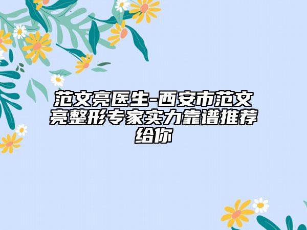 范文亮醫(yī)生-西安市范文亮整形專家實(shí)力靠譜推薦給你
