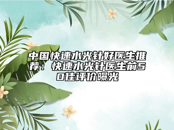 中國快速水光針好醫(yī)生推薦：快速水光針醫(yī)生前50佳評價曝光