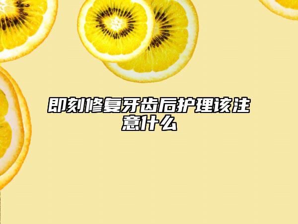 即刻修復(fù)牙齒后護理該注意什么