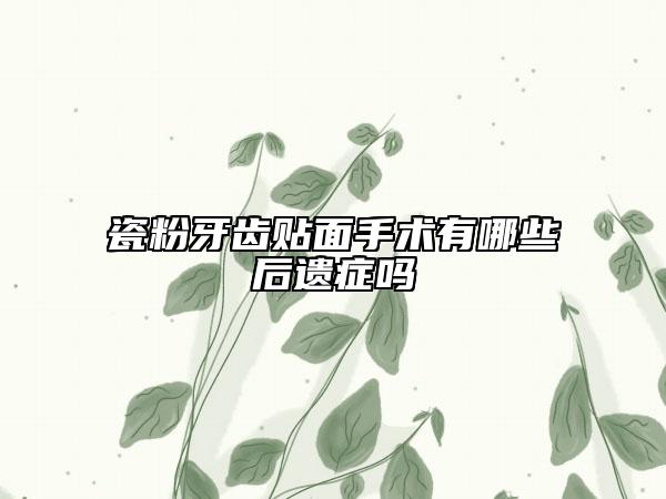 瓷粉牙齒貼面手術(shù)有哪些后遺癥嗎