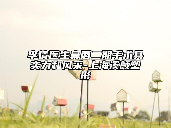 李倩醫(yī)生鼻唇二期手術(shù)具實(shí)力和風(fēng)采-上海溪顏塑形