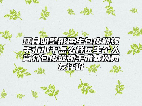 汪良明整形醫(yī)生包皮嵌頓手術水平怎么樣醫(yī)生個人簡介包皮嵌頓手術案例網(wǎng)友評價