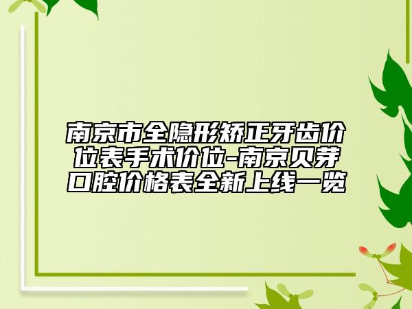 南京市全隱形矯正牙齒價(jià)位表手術(shù)價(jià)位-南京貝芽口腔價(jià)格表全新上線一覽