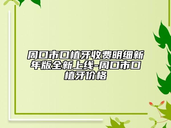 周口市口植牙收費(fèi)明細(xì)新年版全新上線-周口市口植牙價格