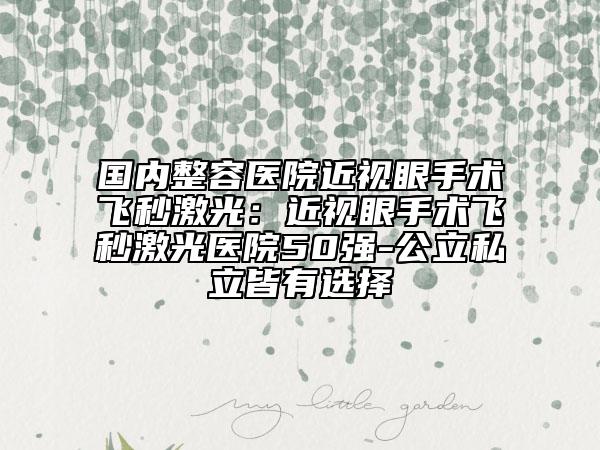 國(guó)內(nèi)整容醫(yī)院近視眼手術(shù)飛秒激光：近視眼手術(shù)飛秒激光醫(yī)院50強(qiáng)-公立私立皆有選擇