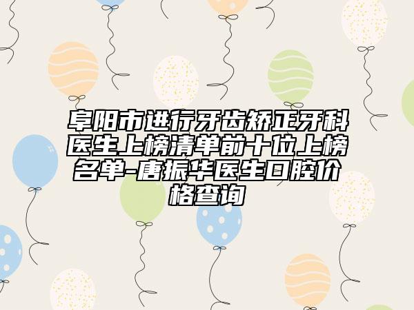 阜陽市進(jìn)行牙齒矯正牙科醫(yī)生上榜清單前十位上榜名單-唐振華醫(yī)生口腔價(jià)格查詢