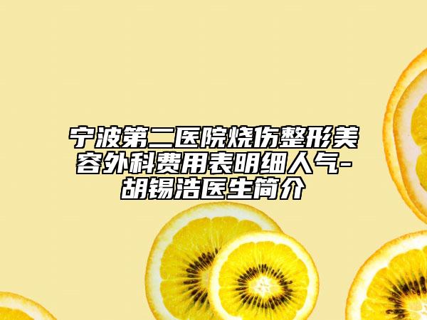 寧波第二醫(yī)院燒傷整形美容外科費用表明細人氣-胡錫浩醫(yī)生簡介