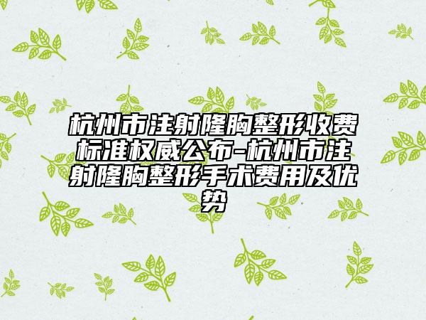 杭州市注射隆胸整形收費(fèi)標(biāo)準(zhǔn)權(quán)威公布-杭州市注射隆胸整形手術(shù)費(fèi)用及優(yōu)勢