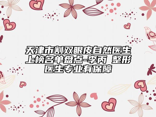 天津市割雙眼皮自然醫(yī)生上榜名單盤點-李丙濬整形醫(yī)生專業(yè)有保障