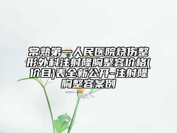 常熟第一人民醫(yī)院燒傷整形外科注射隆胸整容價格(價目)表全新公開-注射隆胸整容案例