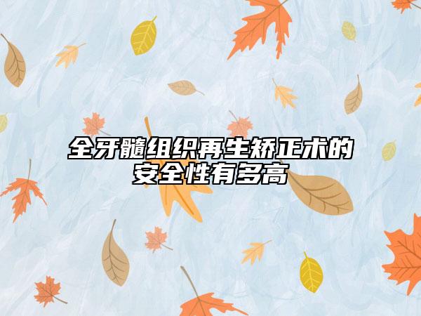 全牙髓組織再生矯正術(shù)的安全性有多高