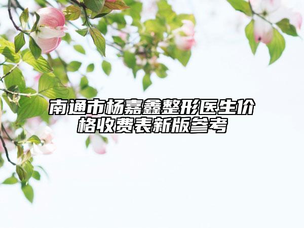 南通市楊嘉鑫整形醫(yī)生價(jià)格收費(fèi)表新版參考